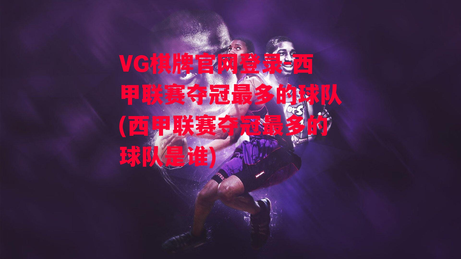 VG棋牌官网登录-西甲联赛夺冠最多的球队(西甲联赛夺冠最多的球队是谁)